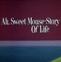 Ah, Sweet Mouse-Story of Life movie in Mel Blanc filmography.