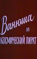 Vanyusha i kosmicheskiy pirat movie in Boris Novikov filmography.